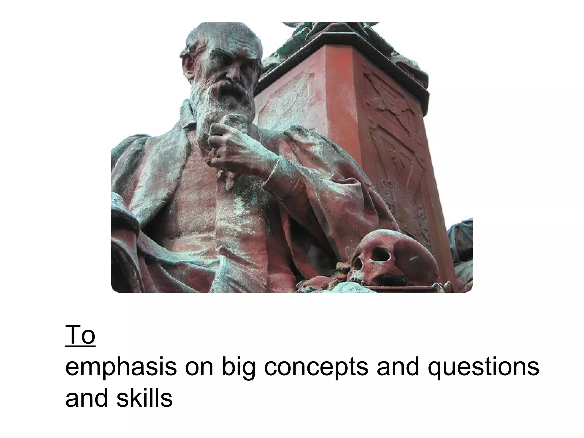 To emphasis on big concepts and questions and skills 