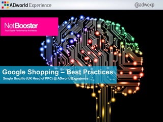 @adwexp
Google Shopping – Best Practices
Sergio Borzillo (UK Head of PPC) @ ADworld Experience
 