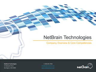 NetBrain Technologies
15 Network Drive
Burlington, MA 01803
+1 800.605.7964
info@netbraintech.com
www.netbraintech.com
NetBrain Technologies
Company Overview & Core Competencies
 