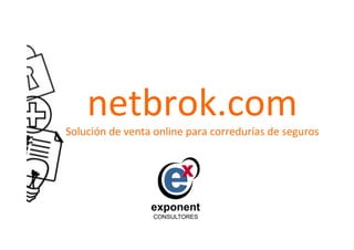netbrok.com	
  
Solución	
  de	
  venta	
  online	
  para	
  corredurías	
  de	
  seguros	
  
 