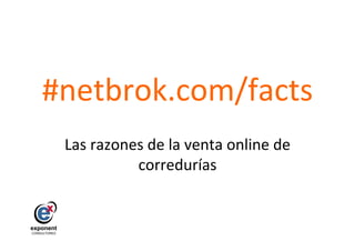 #netbrok.com/facts                                         	
  




 Las	
  razones	
  de	
  la	
  venta	
  online	
  de	
  
              corredurías	
  
 