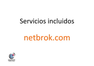 Servicios	
  incluidos	
  

 netbrok.com           	
  
 