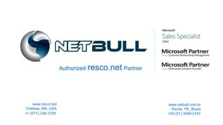 Authorized resco.net Partner
www.netbull.com.br
Recife, PE, Brazil
+55 (81) 3048-2167
www.resco.net
Chelsea, MA, USA
+1 (617) 336-7238
 