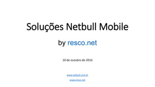 Soluções Netbull Mobile
by resco.net
10 de outubro de 2016
www.netbull.com.br
www.resco.net
 