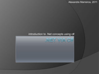 Alexandre Marreiros, 2011




introduction to .Net concepts using c#
 