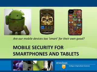 Are our mobile devices too ‘smart’ for their own good?

MOBILE SECURITY FOR
SMARTPHONES AND TABLETS
 