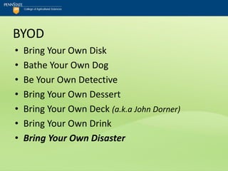 BYOD
•   Bring Your Own Disk
•   Bathe Your Own Dog
•   Be Your Own Detective
•   Bring Your Own Dessert
•   Bring Your Own Deck (a.k.a John Dorner)
•   Bring Your Own Drink
•   Bring Your Own Disaster
 