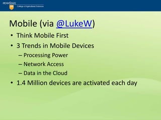 Mobile (via @LukeW)
• Think Mobile First
• 3 Trends in Mobile Devices
  – Processing Power
  – Network Access
  – Data in the Cloud
• 1.4 Million devices are activated each day
 