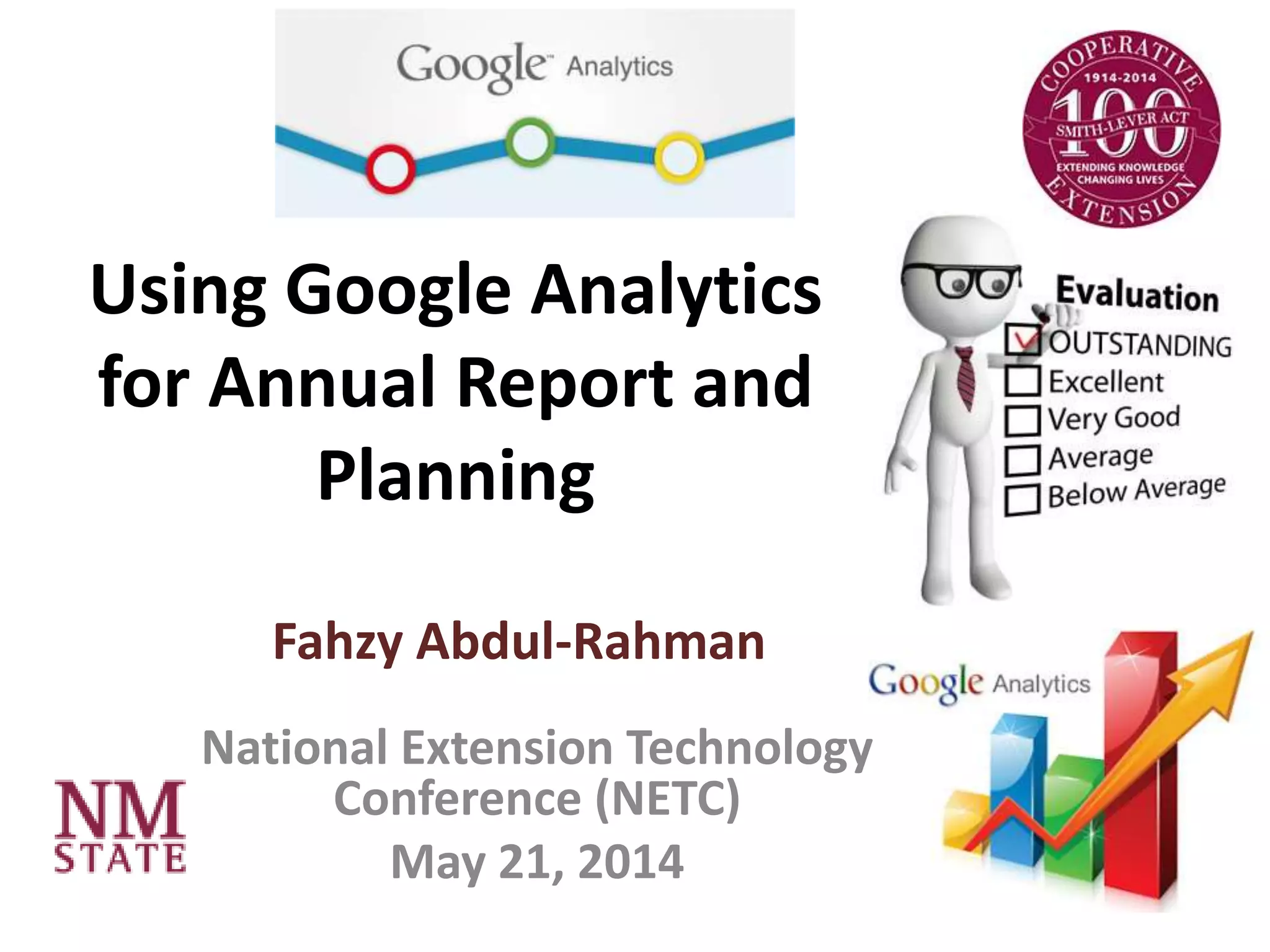 Fahzy Abdul-Rahman
Using Google Analytics
for Annual Report and
Planning
National Extension Technology
Conference (NETC)
May 21, 2014
 