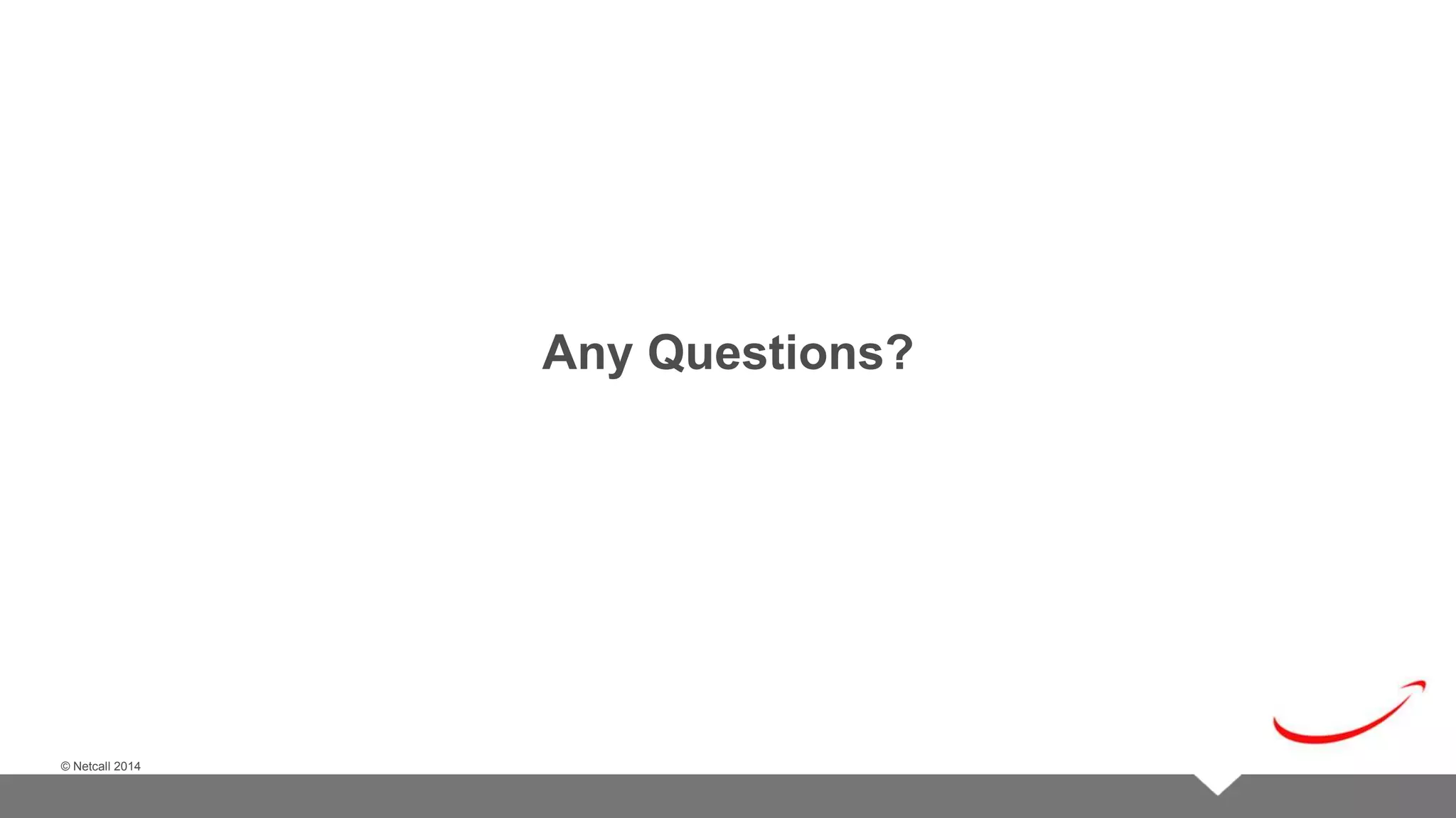 © Netcall 2013 
© Netcall 2014 
Any Questions? 
 