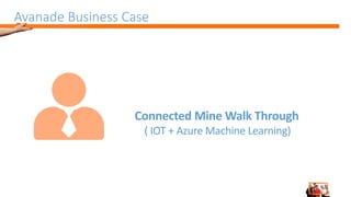 Avanade Business Case
Connected Mine Walk Through
( IOT + Azure Machine Learning)
 