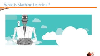 What is Machine Learning ?
 