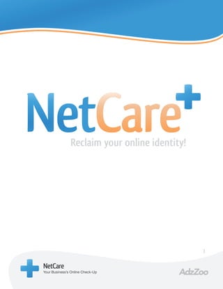 “Reclaim your online identity!”




                          Reclaim your online identity!




                                                          1

           NetCare
           Your Business’s Online Check-Up
 