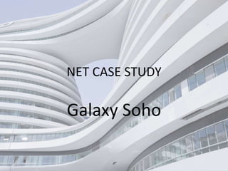 NET CASE STUDY
Galaxy Soho
 