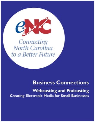 Business Connections
             Webcasting and Podcasting
Creating Electronic Media for Small Businesses
 