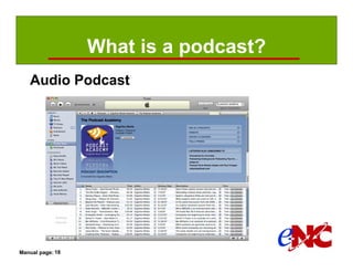 What is a podcast?
   Audio Podcast




Manual page: 18
 