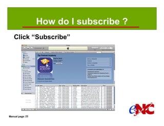 How do I subscribe ?
   Click “Subscribe”




Manual page: 23
 