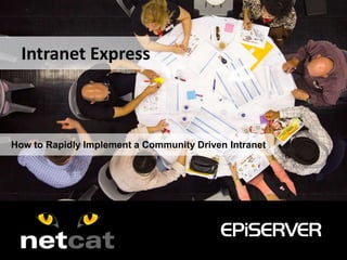 How to Rapidly Implement a Community Driven Intranet
Intranet Express
 