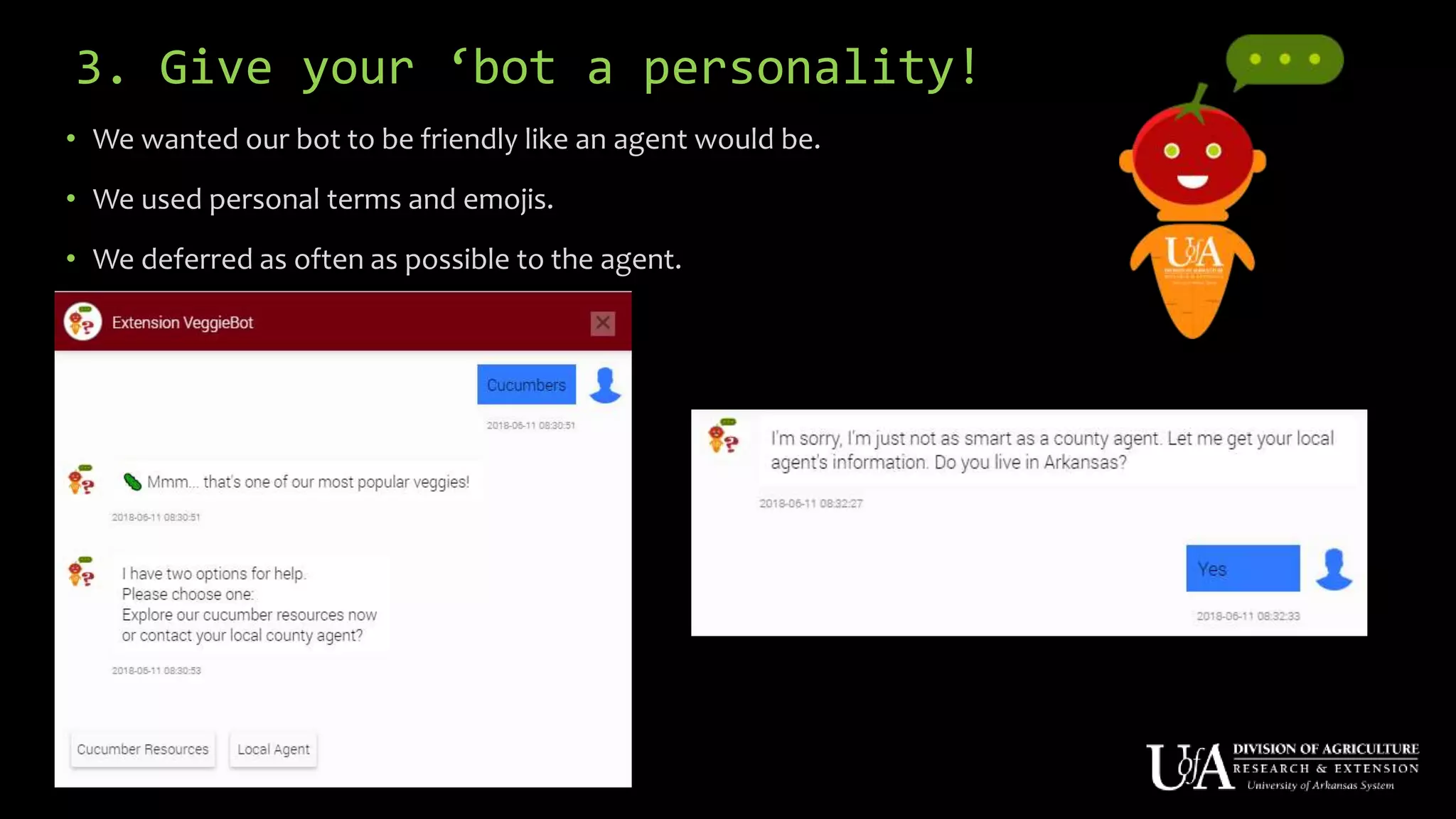 3. Give your ‘bot a personality!
• We wanted our bot to be friendly like an agent would be.
• We used personal terms and emojis.
• We deferred as often as possible to the agent.
 
