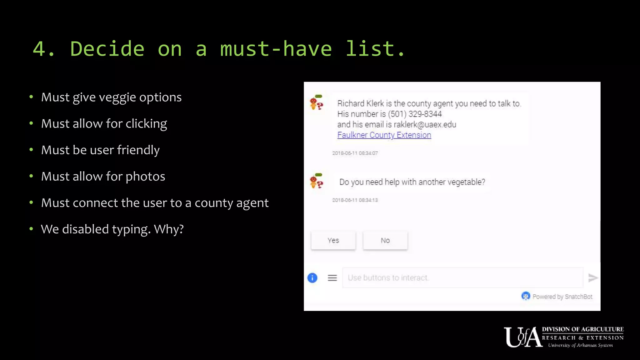 4. Decide on a must-have list.
• Must give veggie options
• Must allow for clicking
• Must be user friendly
• Must allow for photos
• Must connect the user to a county agent
• We disabled typing. Why?
 