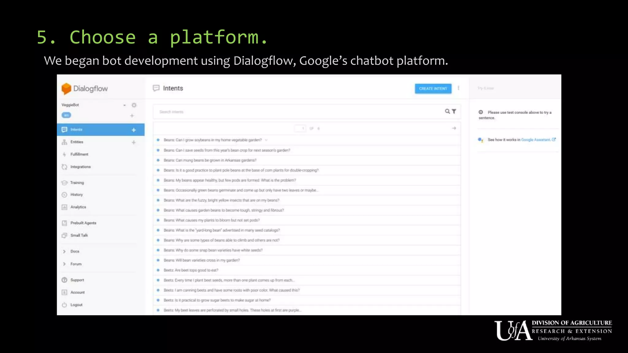 5. Choose a platform.
We began bot development using Dialogflow, Google’s chatbot platform.
 