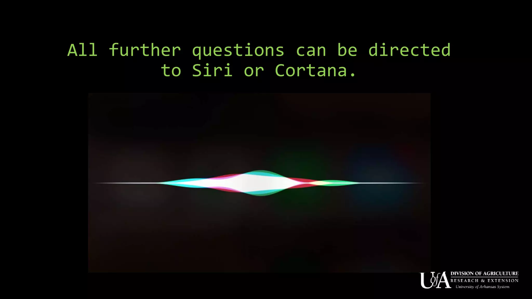All further questions can be directed
to Siri or Cortana.
 