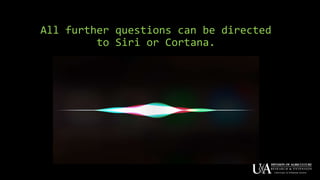 All further questions can be directed
to Siri or Cortana.
 