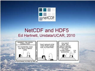 NetCDF and HDF5
Ed Hartnett, Unidata/UCAR, 2010

 