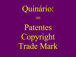 Quinário: = Patentes Copyright Trade Mark 
