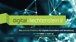 Die zentrale Plattform für digitale Innovation und Vernetzung
www.digital-liechtenstein.li
 