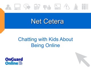 Net CeteraNet Cetera
Chatting with Kids About
Being Online
 