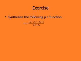 Exercise
• Synthesize the following p.r. function.
s
s
s
s
s
s
Z
3
6
1
3
3
6
)
( 3
2
3





 