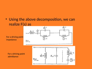 • Using the above decomposition, we can
realize F(s) as
For a driving point
impedance
For a driving point
admittance
 