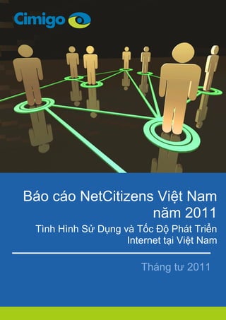 Báo cáo NetCitizens Việt Nam
                   năm 2011
 Tình Hình Sử Dụng và Tốc Độ Phát Triển
                    Internet tại Việt Nam

                        Tháng tƣ 2011

                                    0
 