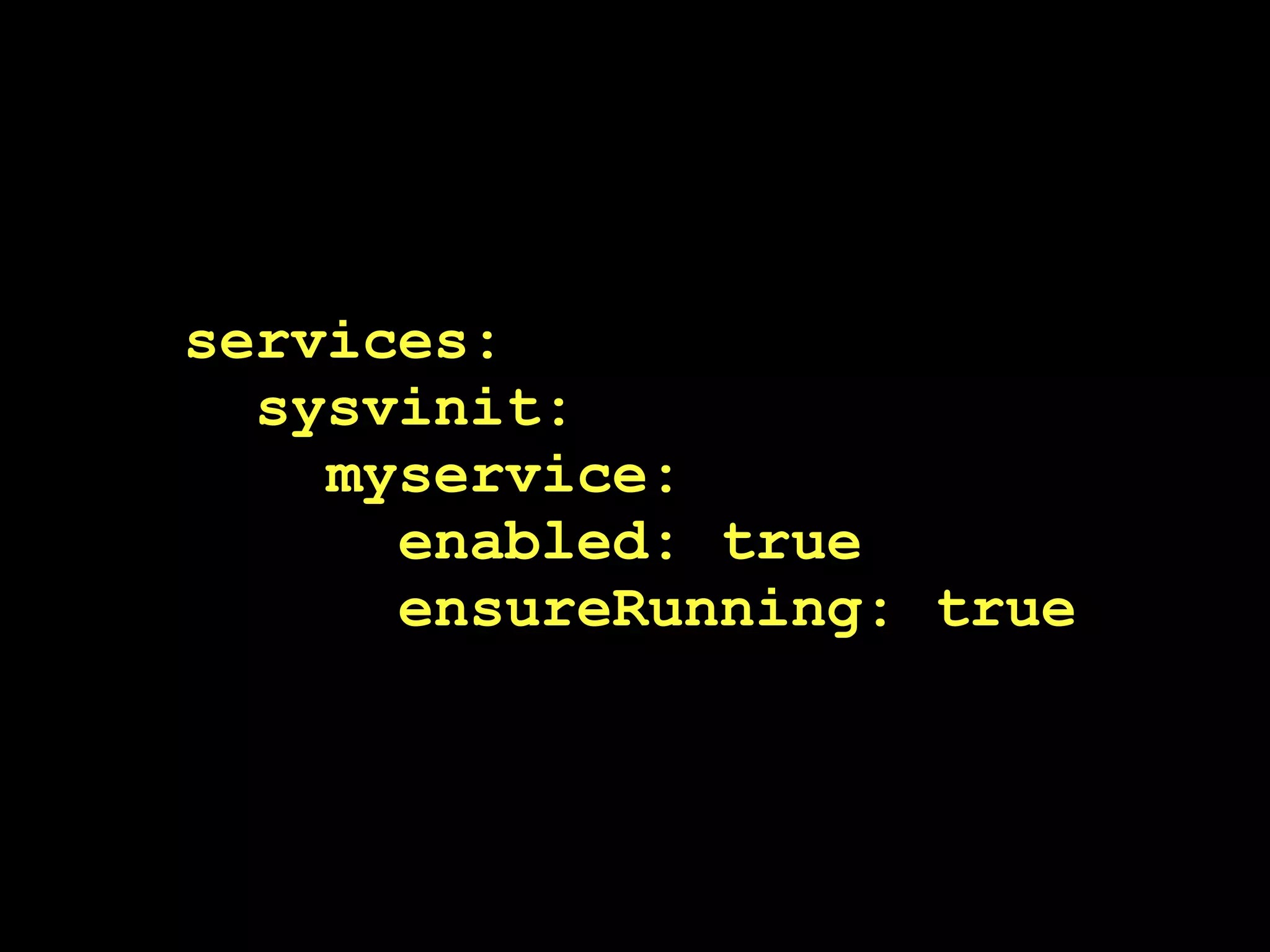 services:
  sysvinit:
    myservice:
      enabled: true
      ensureRunning: true
 