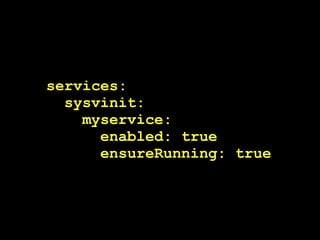 services:
  sysvinit:
    myservice:
      enabled: true
      ensureRunning: true
 