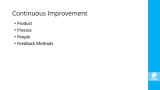 • Product
• Process
• People
• Feedback Methods
Continuous Improvement
 
