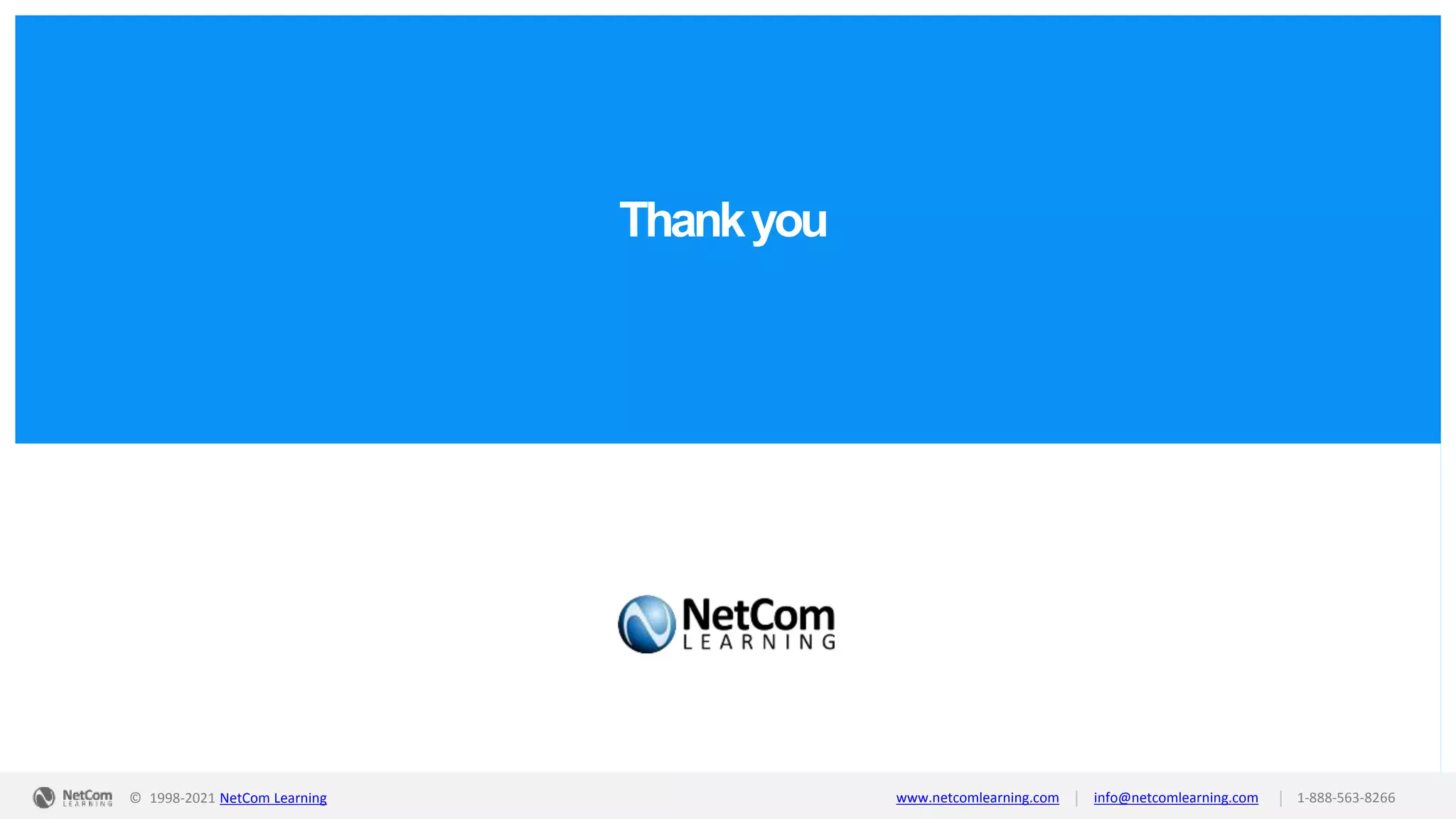 Thankyou
© 1998-2019 NetCom Learning www.netcomlearning.com info@netcomlearning.com 1-888-563-8266
|
|
| |
© 1998-2021 NetCom Learning www.netcomlearning.com info@netcomlearning.com 1-888-563-8266
|
|
 