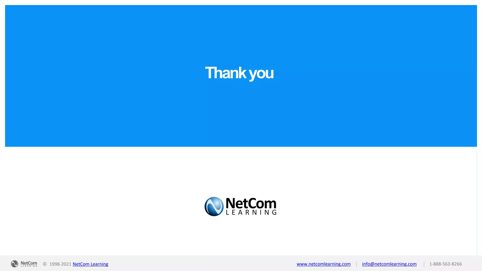 Thankyou
© 1998-2019 NetCom Learning www.netcomlearning.com info@netcomlearning.com 1-888-563-8266
|
|
| |
© 1998-2021 NetCom Learning www.netcomlearning.com info@netcomlearning.com 1-888-563-8266
|
|
 