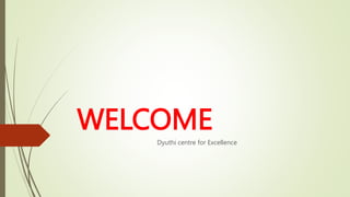 WELCOME
Dyuthi centre for Excellence
 