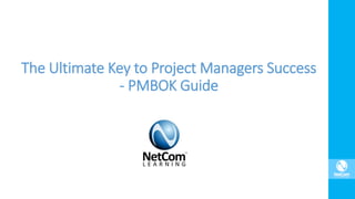 The Ultimate Key to Project Managers Success
- PMBOK Guide
 