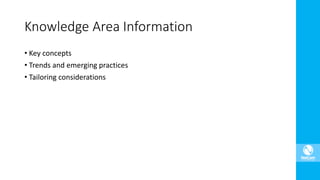 • Key concepts
• Trends and emerging practices
• Tailoring considerations
Knowledge Area Information
 
