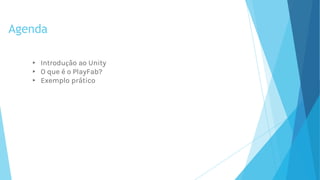 Agenda
▸ Introdução ao Unity
▸ O que é o PlayFab?
▸ Exemplo prático
 