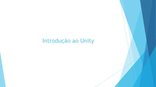 Introdução ao Unity
 