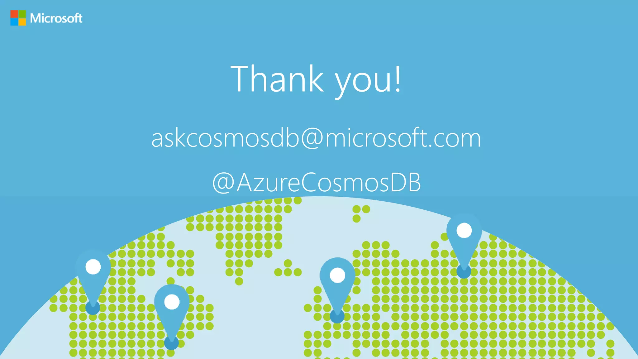Thank you!
askcosmosdb@microsoft.com
@AzureCosmosDB
 
