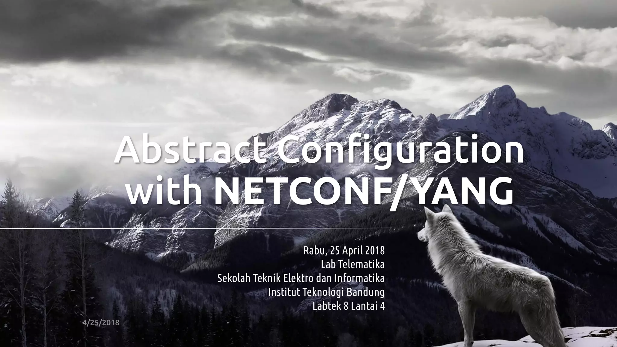 Abstract Configuration
with NETCONF/YANG
Rabu, 25 April 2018
Lab Telematika
Sekolah Teknik Elektro dan Informatika
Institut Teknologi Bandung
Labtek 8 Lantai 4
4/25/2018
 