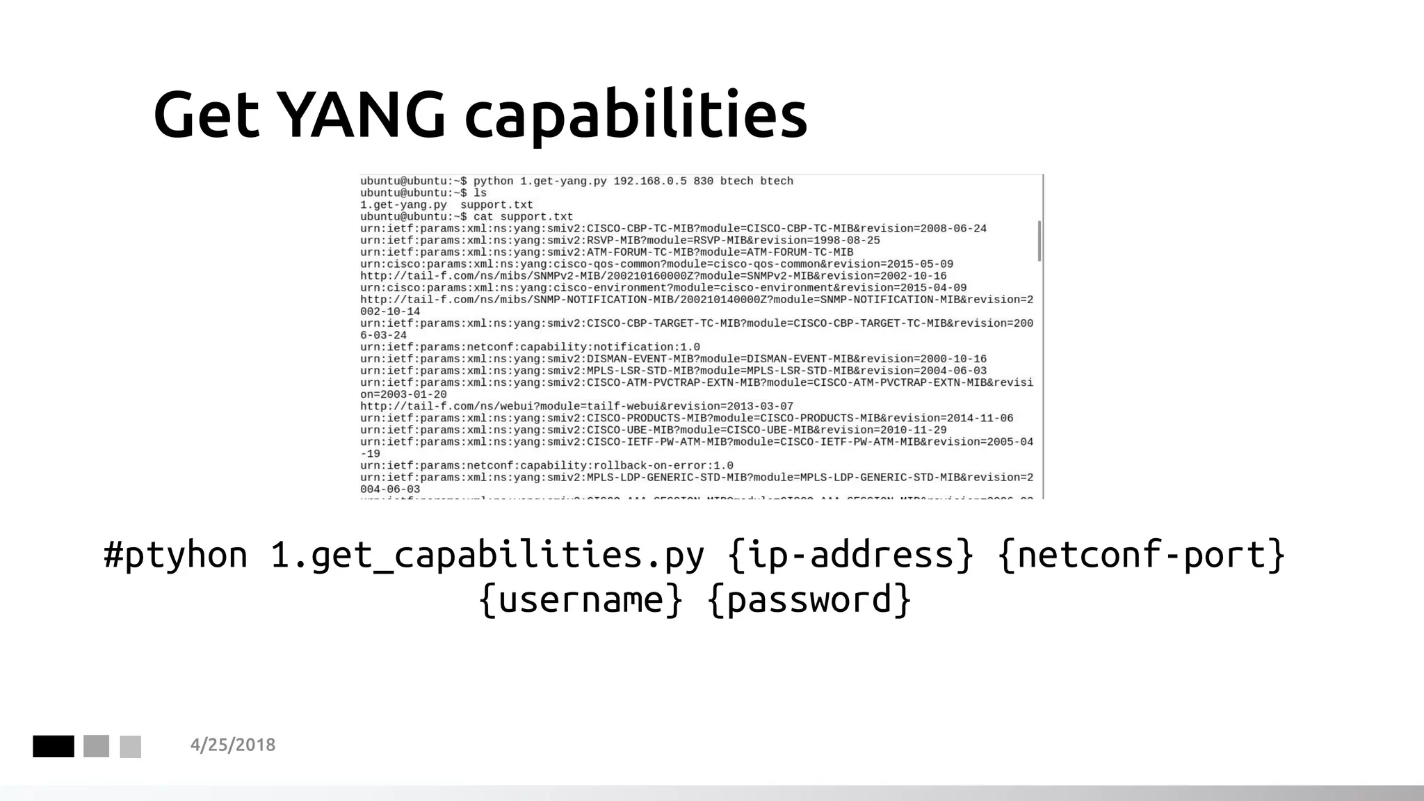 Get YANG capabilities
#ptyhon 1.get_capabilities.py {ip-address} {netconf-port}
{username} {password}
4/25/2018
 