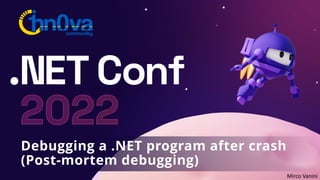 Debugging a .NET program after crash
(Post-mortem debugging)
Mirco Vanini
 