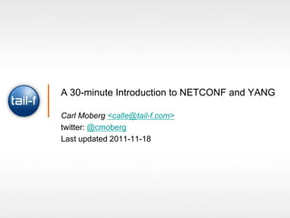 A 30-minute Introduction to NETCONF and YANG

Carl Moberg <calle@tail-f.com>
twitter: @cmoberg
Last updated 2011-11-18
 