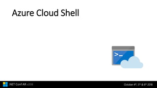 October 4th, 5th & 6th 2018.NET Conf AR v2018
Azure Cloud Shell
 